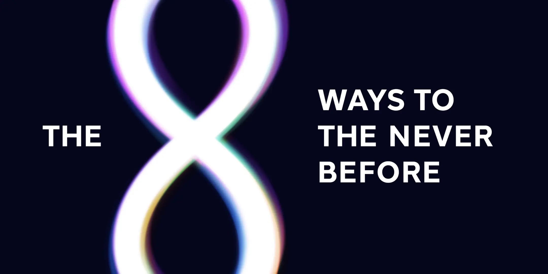 THE 8 WAYS TO THE NEVER BEFORE